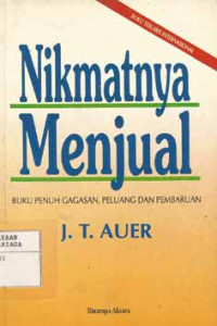 Nikmatnya Menjual : Buku Penuh Gagasan,Peluang dan Pembaruan / J.T. Auer ; alih bahasa, B.P Kusumo Bintaro