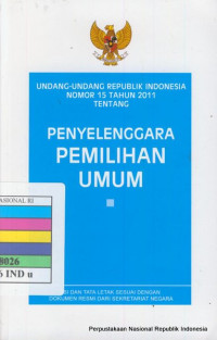 Undang-Undang Republik Indonesia Nomor 15 Tahun 2011 Tentang Penyelenggaraan Pemilihan Umum