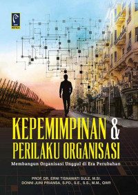 Kepemimpinan Dan Perilaku Organisasi : Membangun Organisasi Unggul Di Era Perubahan