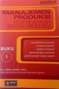 Manajemen Produksi : Perencanaan Sistem Produksi ( Manajemen Produksi, Proses Produksi, Sistem Produksi, Perencanaan Produk dan Perencanaan Lokasi Pabrik)