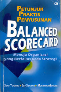 Petunjuk praktis penyusunan balanced scorecard : menuju organisasi yang berfokus pada sinergi