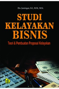 Studi Kelayakan Bisnis  : Teori & Pembuatan Proposal Kelayakan