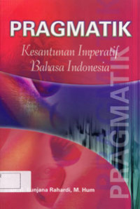 Pragmatik Kesantunan Imperatif Bahasa Indonesia / Kunjana Rahardi