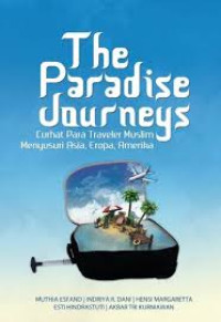 The Paradise Journeys : Curhat Para Travel Muslim Menyusuri Asi, Eropa, Amerika