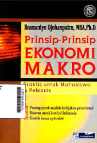 Prinsip - Prinsip Ekonomi Makro : Ppraktis Untuk Mahasiswa & Pebisnis