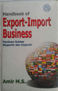 Handbook of Export-Import Business : Panduan Sukses Eksportir dan Importir