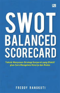 Swot Balanced Scorecard : Teknik Menyusun Strategi Kor[porat yang Efektif Plus Cara Mengelola Kinerja dan Risiko