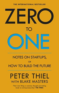 Zero To One : Notes on Startups,or How To Build The Future