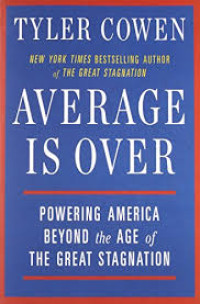 Average Is Over : Powering America Beyond the Age of The Great Stagnation