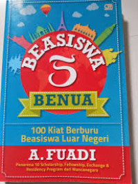 Beasiswa 5 Benua : 100 Kiat Berburu Beasiswa Luar Negeri