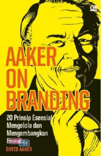 Aaker On Branding : 20 Prinsip Esensial Mengelola dan Mengembangkan Brand