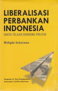 Liberalisasi Perbankan Indonesia : Suatu Telaah Ekonomi Politik