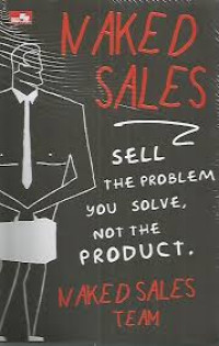 Naked Sales : Sell The Problem You Solve,Not The Product