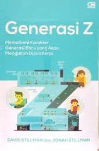 Generasi Z : Memahami Karakter Generasi Baru Yang Akan Mengubah Dunia Kerja