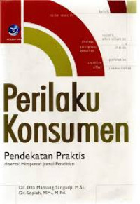 Perilaku Konsumen Pendekatan Praktis Disertai : Himpunan Jurnal Penelitian