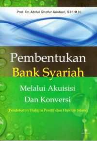 Pembentukan Bank Syariah : Melalui Akuisisi dan Konversi Pendekatan Hukum Positif dan Hukum Islam