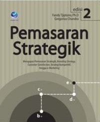 Pemasaran Strategik : Mengupas Pemasaran Strategik,Branding Strategy,Customer Satisfaction,Strategi Kompetitif,hingga e-Marketing