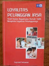 Loyalitas Pelanggan Jasa : Studi Kasus Bagaimana Rumah Sakit Mengelola Loyalitas Pelanggannya