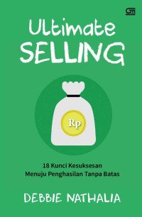 Ultimate Selling : 18 Kunci Kesuksesan Menuju Penghasilan Tanpa Batas