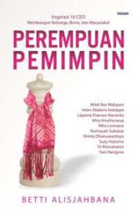 Perempuan Pemimpin : Inspirasi 10 CEO Membangun Keluarga,Bisnnis,dan Masyarakat