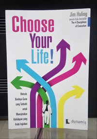 Choose Your Life : Metode Berdaya Guna Yang Terbukti Untuk Menciptakan Kehidupan Yang Anda Inginkan